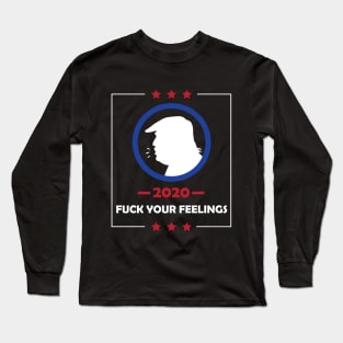 Trump 2020 Fuck Your Feelings Long Sleeve T-Shirt